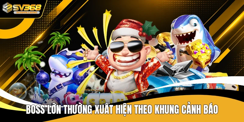 Boss lớn thường xuất hiện theo khung cảnh báo