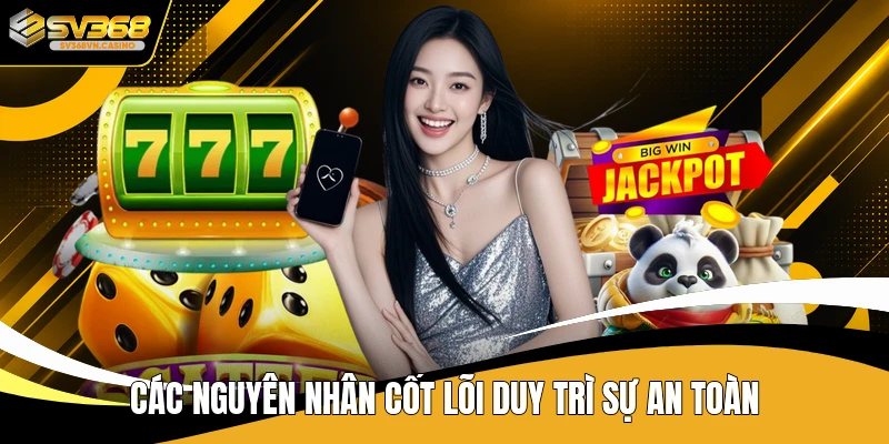 Các nguyên nhân cốt lõi duy trì sự an toàn