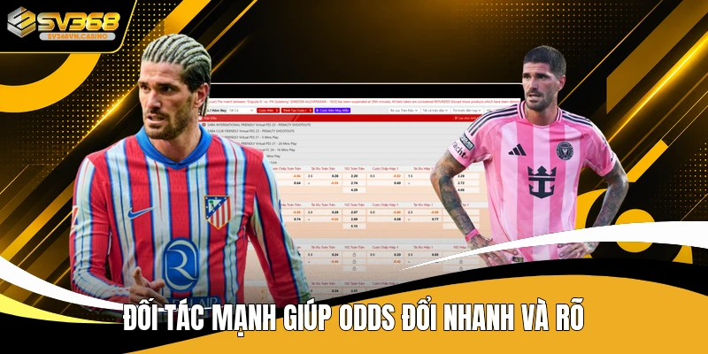 Đối tác mạnh giúp odds đổi nhanh và rõ