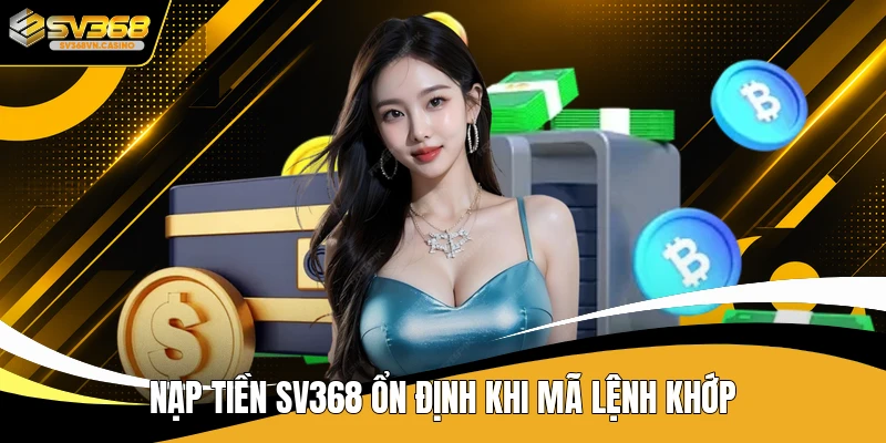Nạp tiền SV368 ổn định khi mã lệnh khớp