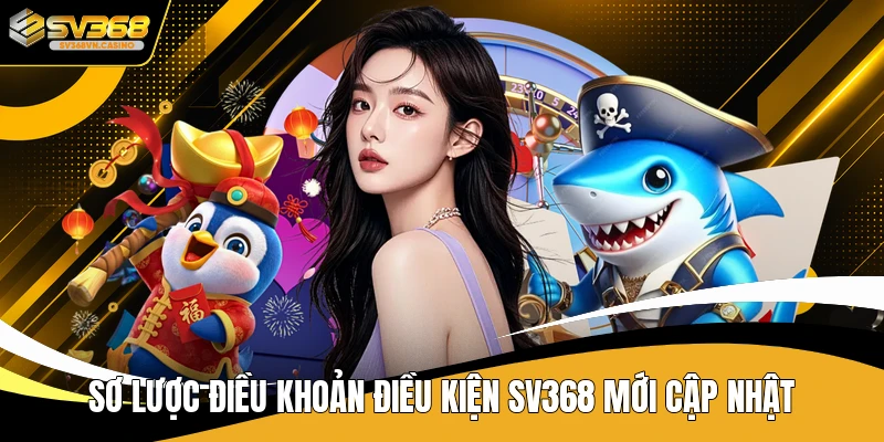 Sơ lược điều khoản điều kiện SV368 mới cập nhật