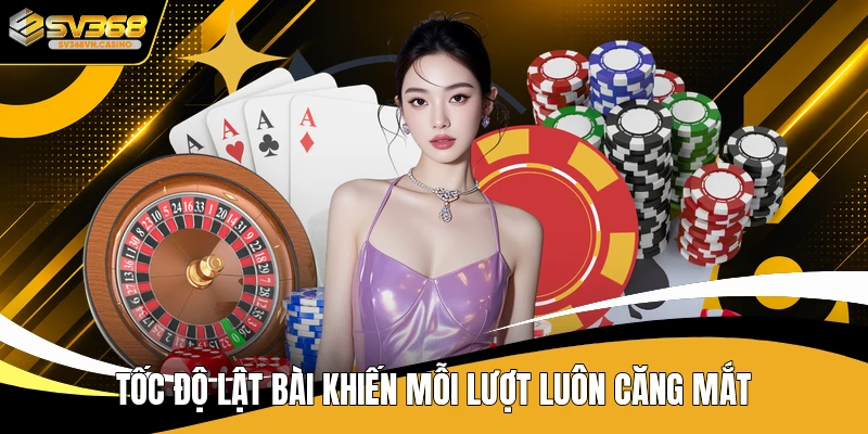 Tốc độ lật bài khiến mỗi lượt luôn căng mắt